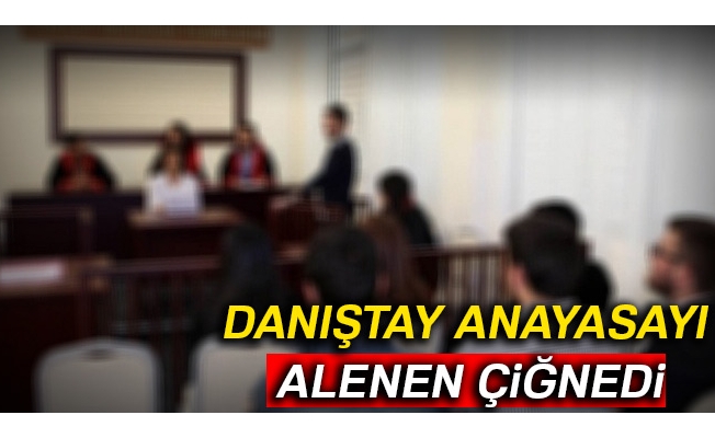 Danıştay anayasayı alenen çiğnedi