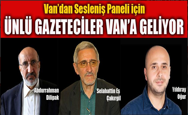 Gazeteci Yazar Dilipak, Çakırgil ve Oğur Van’a geliyor