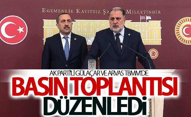 Ak Parti'li Gülaçar ve Arvas TBMM'de basın toplantısı düzenledi