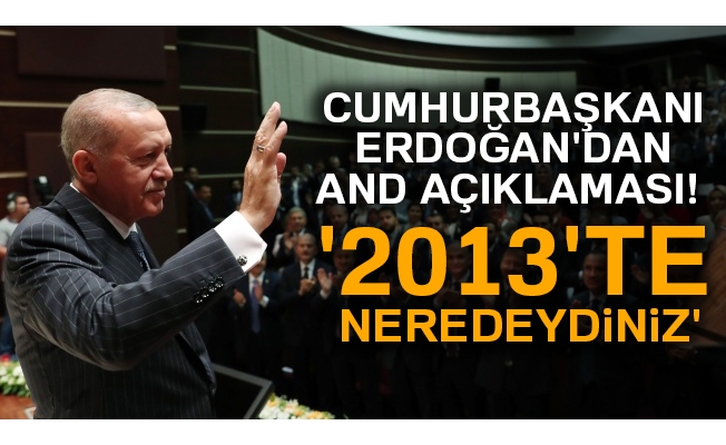 Cumhurbaşkanı Erdoğan'dan and açıklaması! '2013'te neredeydiniz'