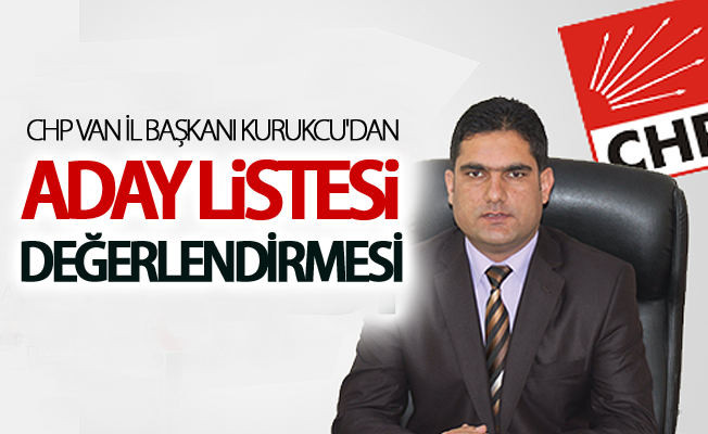 CHP Van İl Başkanı Kurukcu'dan liste değerlendirmesi