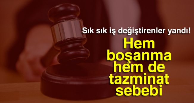 Sık sık iş değiştirmek hem boşanma hem de tazminat sebebi