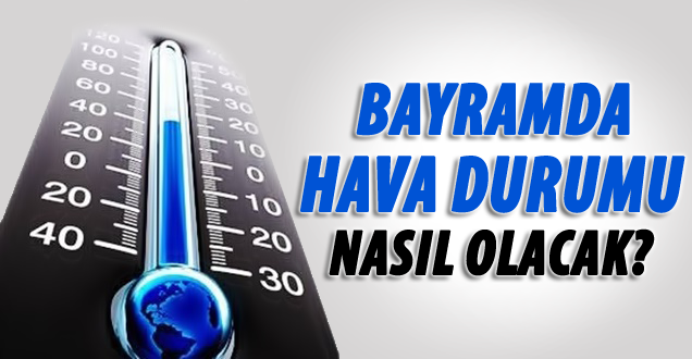 Ramazan Bayramı'nda hava nasıl olacak (Hava durumu)