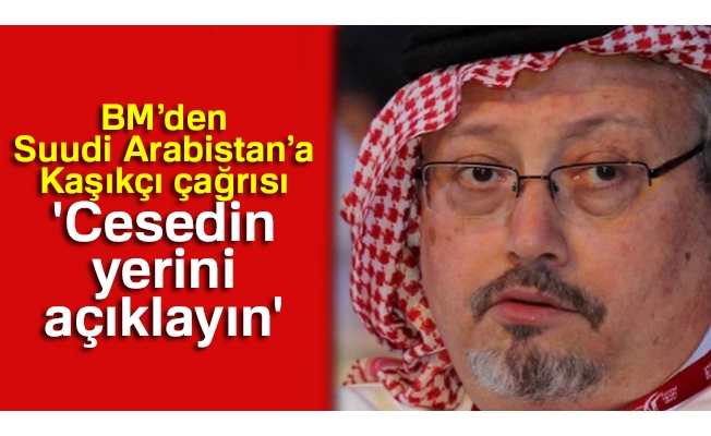 BM'den Suudi Arabistan'a Kaşıkçı çağrısı: 'Cesedin yerini açıklayın'