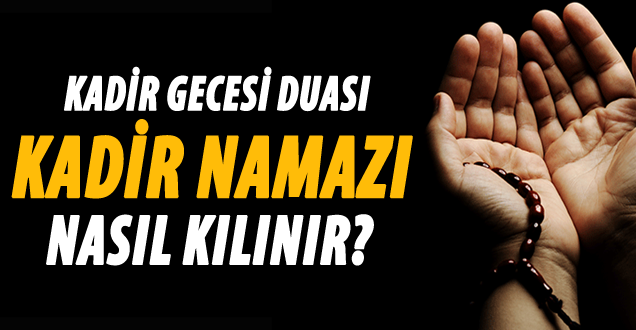 Kadir Gecesi duası ve Kadir namazı nasıl kılınır!