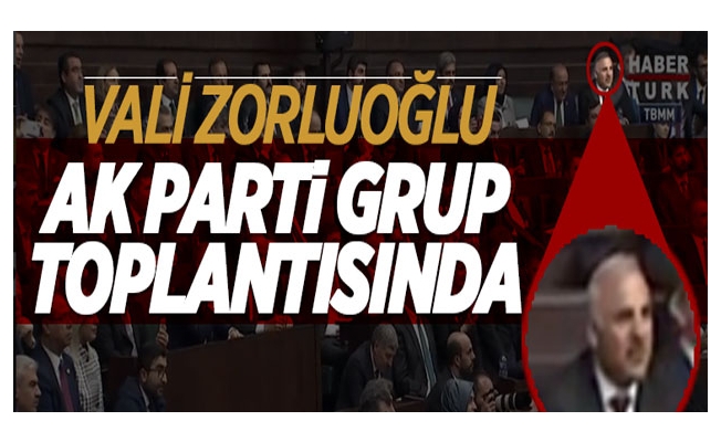 Vali Zorluoğlu AK Parti Grup toplantısında