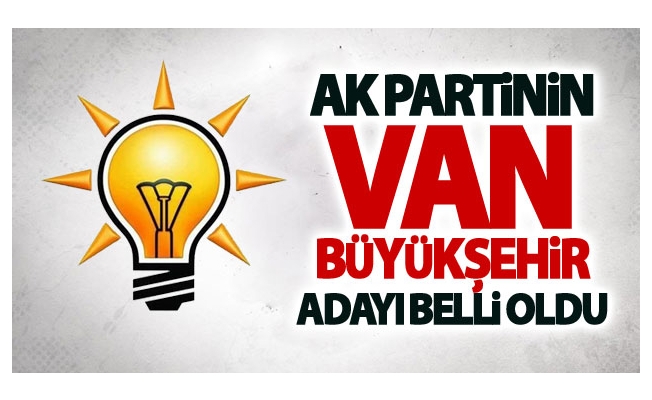 Ak Partinin Van Büyükşehir adayı belli oldu