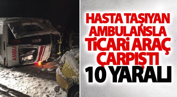 Hasta taşıyan ambulansla ticari araç çarpıştı: 10 yaralı