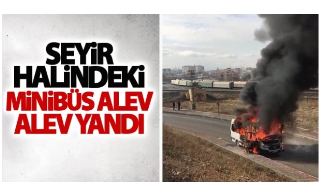 Seyir halindeki minibüs alev alev yandı