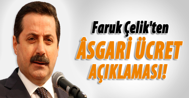 Faruk Çelik'ten asgari ücret açıklaması