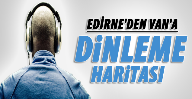 Edirne'den Van'a dinleme haritası