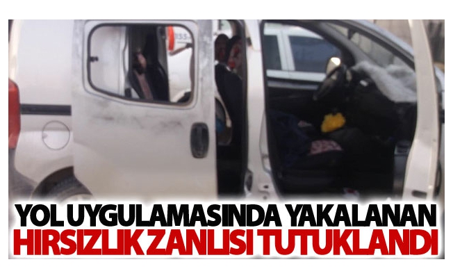 Yol uygulamasında yakalanan hırsızlık zanlısı tutuklandı