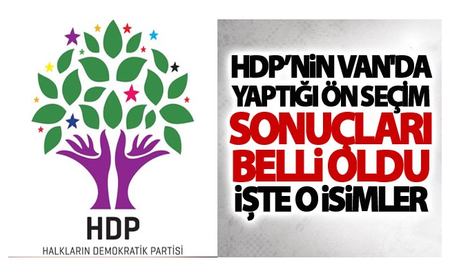 HDP’nin Van ilçelerinde ön seçim sonuçları belli oldu!