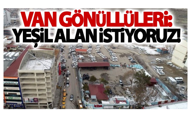 Van Gönüllüleri: Yeşil alan istiyoruz!