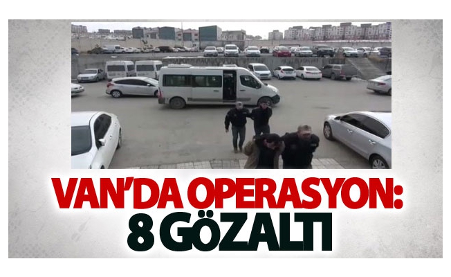 Van’da operasyon: 8 gözaltı