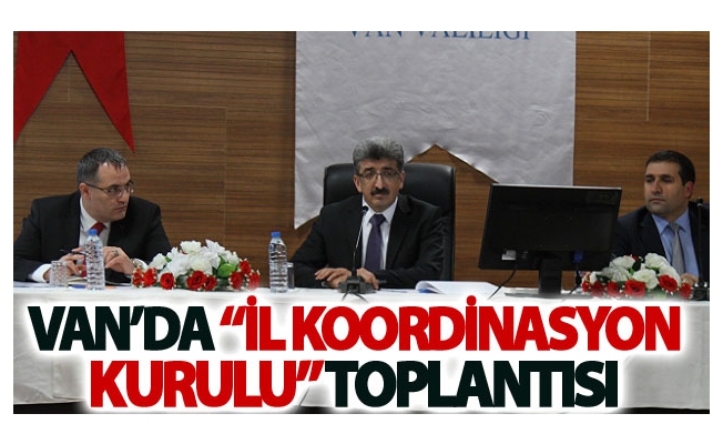 Van’da İl Koordinasyon Kurulu toplantısı