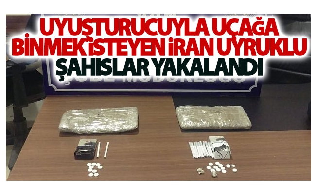 Uyuşturucuyla uçağa binmek isteyen İran uyruklu şahıslar yakalandı