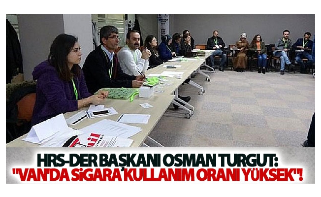 HRS-Der Başkanı Osman Turgut: Van'da sigara kullanım oranı yüksek!