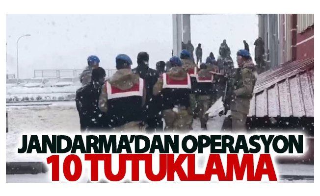 Jandarma’dan operasyon: 10 tutuklama