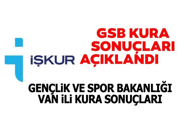 İŞKUR Gençlik ve Spor Bakanlığı Van kura sonuçları açıklandı!