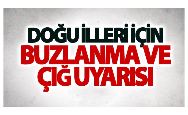 Doğu illeri için buzlanma ve çığ uyarısı