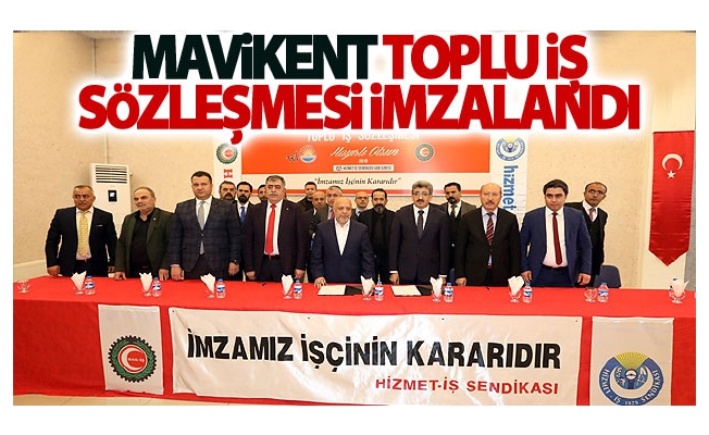 Mavikent toplu iş sözleşmesi imzalandı