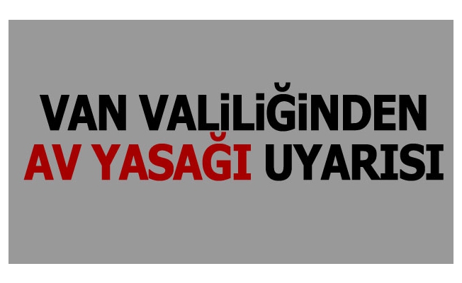 Van Valiliğinden av yasağı duyurusu