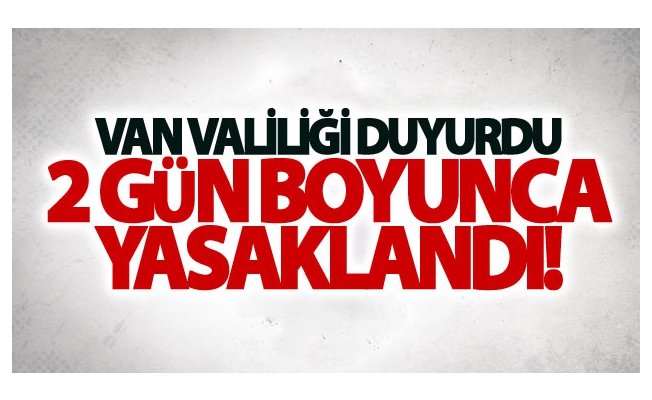 Van Valiliği duyurdu! 2 Gün yasak