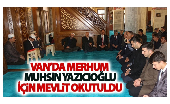 Van’da merhum Muhsin Yazıcıoğlu için mevlit okutuldu