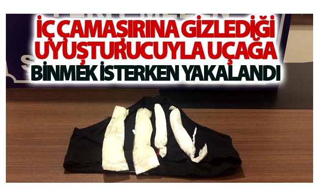 İç çamaşırına gizlediği uyuşturucuyla uçağa binmek isterken yakalandı