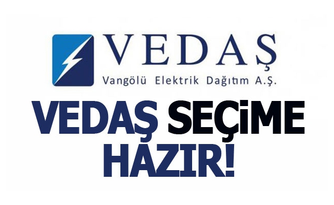 VEDAŞ seçime hazır