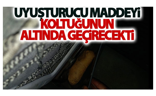 Uyuşturucu maddeyi koltuğunun altında geçirecekti