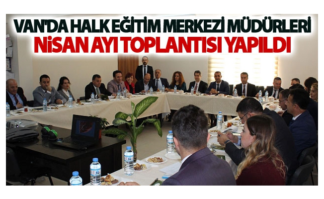 Van’da ‘Halk Eğitim Merkezi Müdürleri Nisan Ayı Toplantısı’ yapıldı