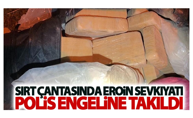 Sırt çantasında eroin sevkıyatı polis engeline takıldı