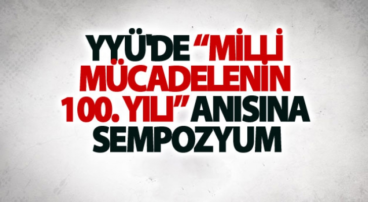 YYÜ'de “Milli Mücadelenin 100. Yılı” anısına sempozyum