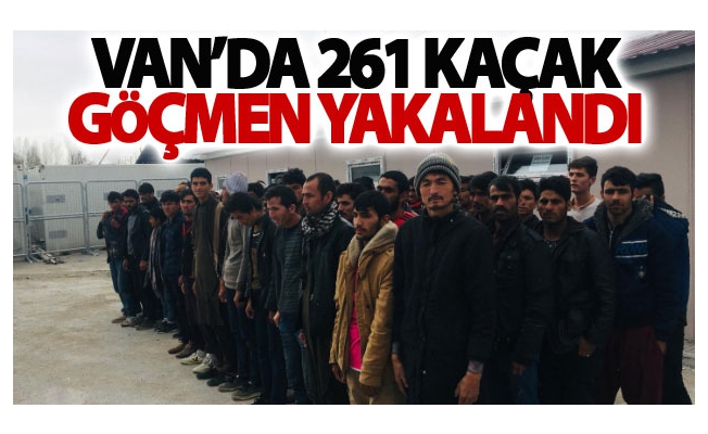 Van’da 261 kaçak göçmen yakalandı