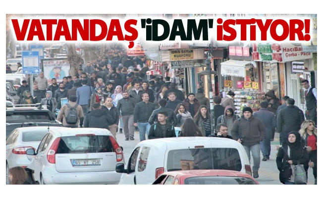 Vatandaş İdam istiyor!