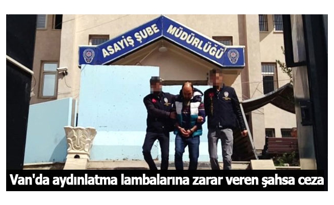 Van'da aydınlatma lambalarına zarar veren şahsa...