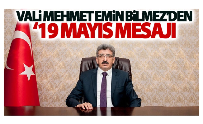 Vali Mehmet Emin Bilmez'den ‘19 Mayıs mesajı