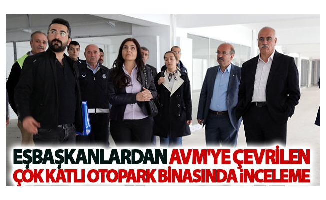 Eşbaşkanlardan AVM'ye çevrilen çok katlı otopark binasında inceleme