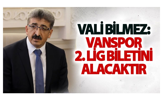 Vali Bilmez: Büyükşehir Belediye Vanspor 2. Lig Biletini Alacaktır