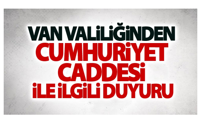 Van Valiliğinden Cumhuriyet Caddesi ile ilgili duyuru