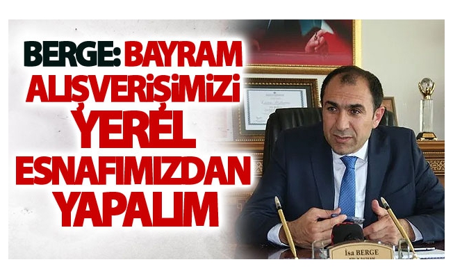 Berge: bayram alışverişimizi yerel esnafımızdan yapalım