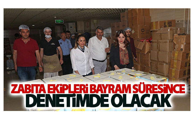 Zabıta ekipleri bayram süresince denetimde olacak