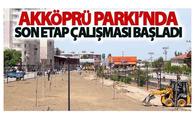 Akköprü parkı’nda son etap çalışması başladı