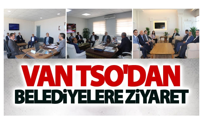 Van TSO'dan belediyelere ziyaret