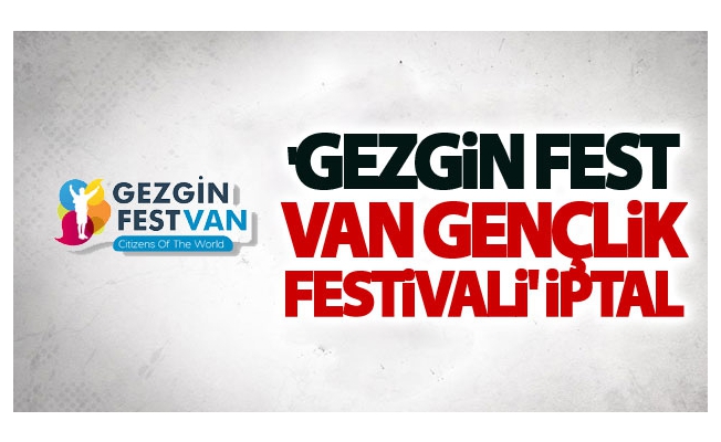 'Gezgin fest Van gençlik festivali' iptal