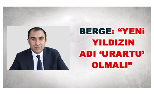 Berge: Yeni yıldızın adı ‘Urartu’ olmalı