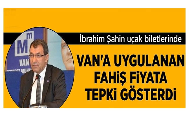 İbrahim Şahin uçak biletlerinde Van'a uygulanan fahiş fiyata tepki gösterdi