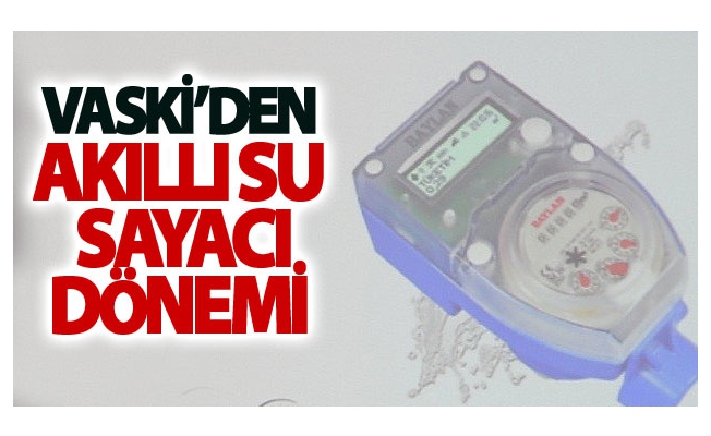 VASKİ’den akıllı su sayacı dönemi